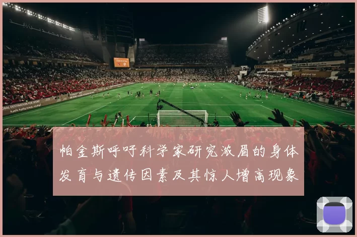 帕金斯呼吁科学家研究浓眉的身体发育与遗传因素及其惊人增高现象